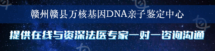 赣州赣县万核基因DNA亲子鉴定中心